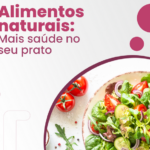 Alimentos naturais: Mais saúde no seu prato