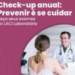 Check-up Anual: Cuide da Sua Saúde com o LACI Laboratório